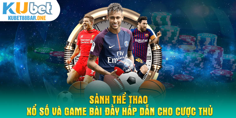 Sảnh thể thao, xổ số và game bài đầy hấp dẫn cho cược thủ